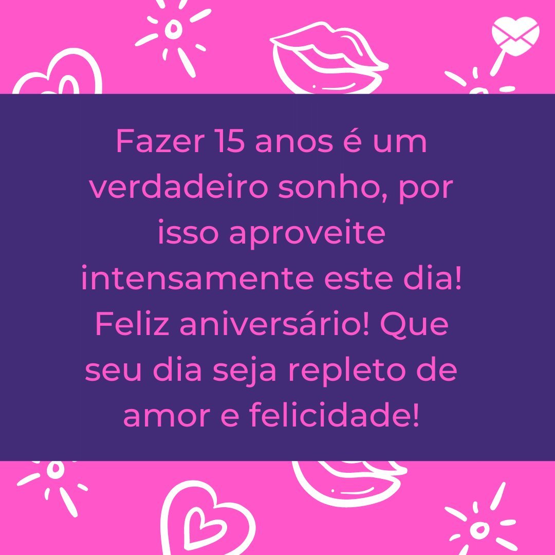 Mensagens com Amor / Canva 'Fazer 15 anos é um verdadeiro sonho, por isso aproveite intensamente este dia!Feliz aniversário! Que seu dia seja repleto de amor e felicidade!' - Mensagens de 15 Anos
