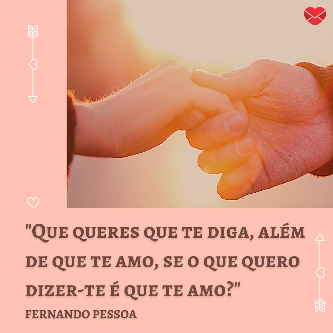 'Que queres que te diga, além de que te amo, se o que quero dizer-te é que te amo?' - Mensagens de Amor