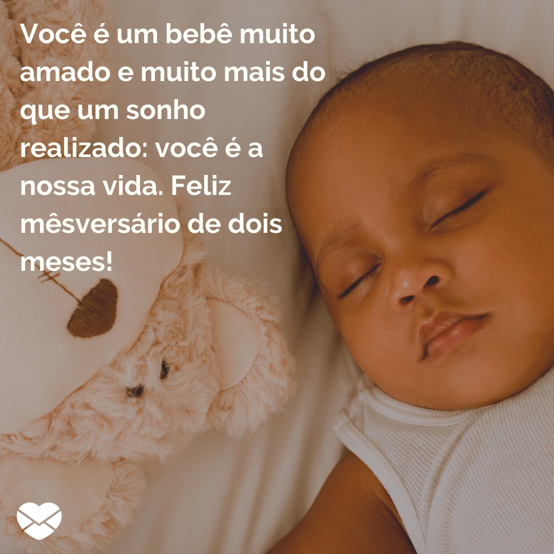 'Você é um bebê muito amado e muito mais do que um sonho realizado: você é a nossa vida. Feliz mêsversário de dois meses!' -  Mensagens para mêsversário de bebê de 2 meses