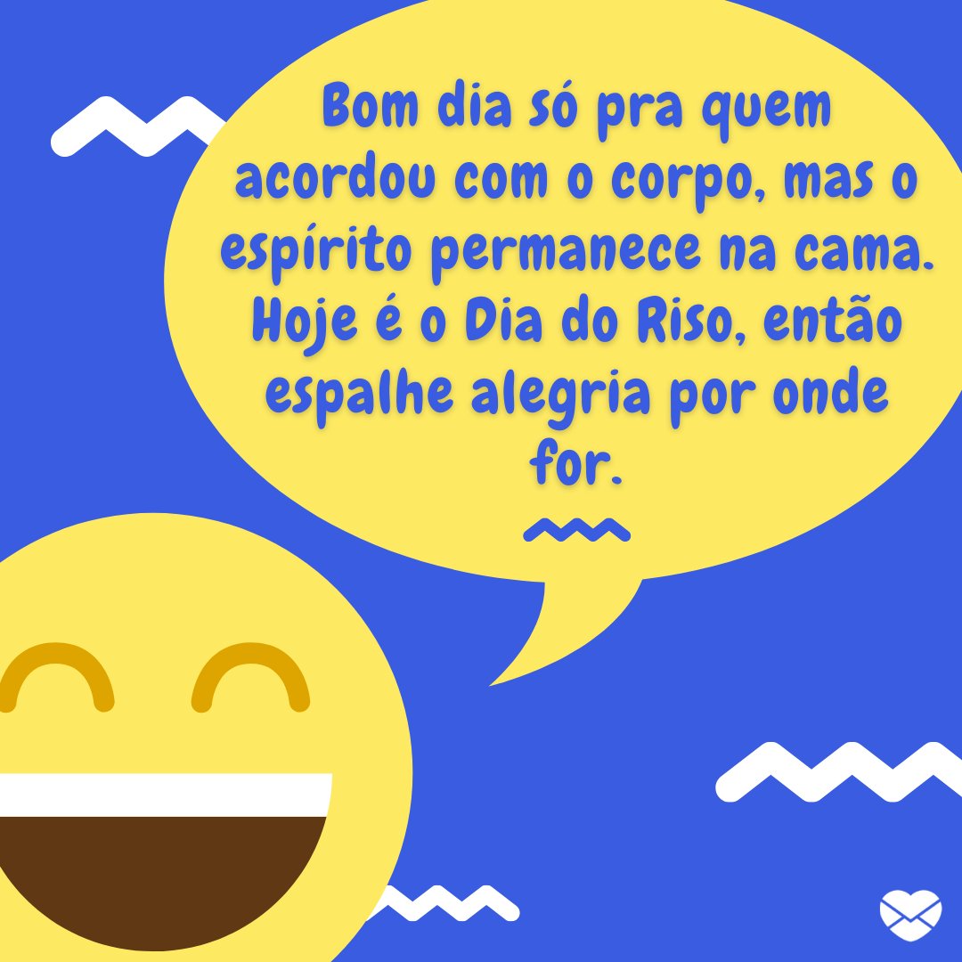 'Bom dia só pra quem acordou com o corpo, mas o espírito permanece na cama. Hoje é o Dia do Riso, então espalhe alegria por onde for.' - Frases engraçadas para o Dia Internacional do Riso