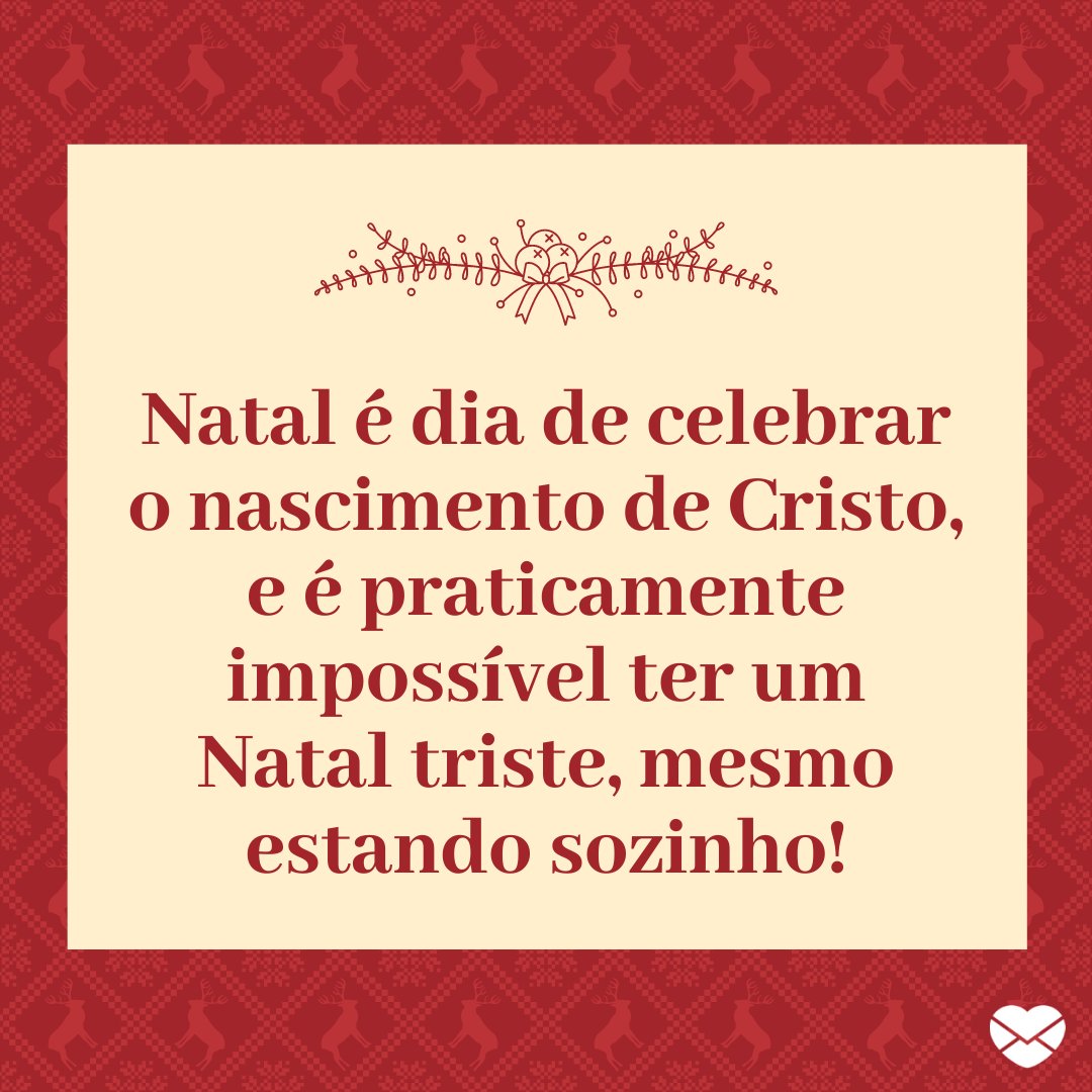 'Natal é dia de celebrar o nascimento de Cristo, e é praticamente impossível ter um Natal triste, mesmo estando sozinho!' - Mensagens para quem vai passar o Natal sozinho