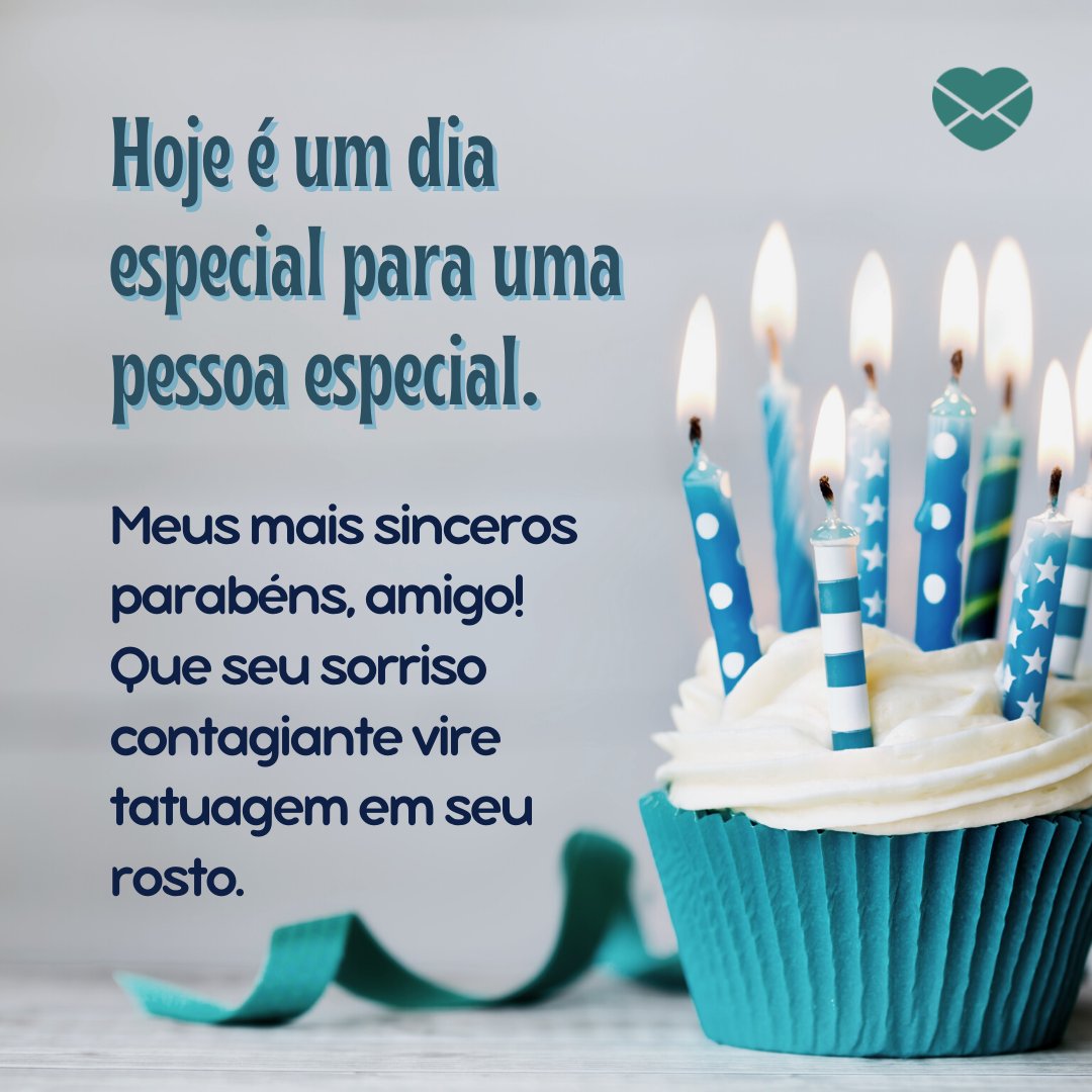 'Hoje é um dia especial para uma pessoa especial. Meus mais sinceros parabéns, amigo! Que seu sorriso contagiante vire tatuagem em seu rosto.' -  Frases de feliz aniversário para amigo