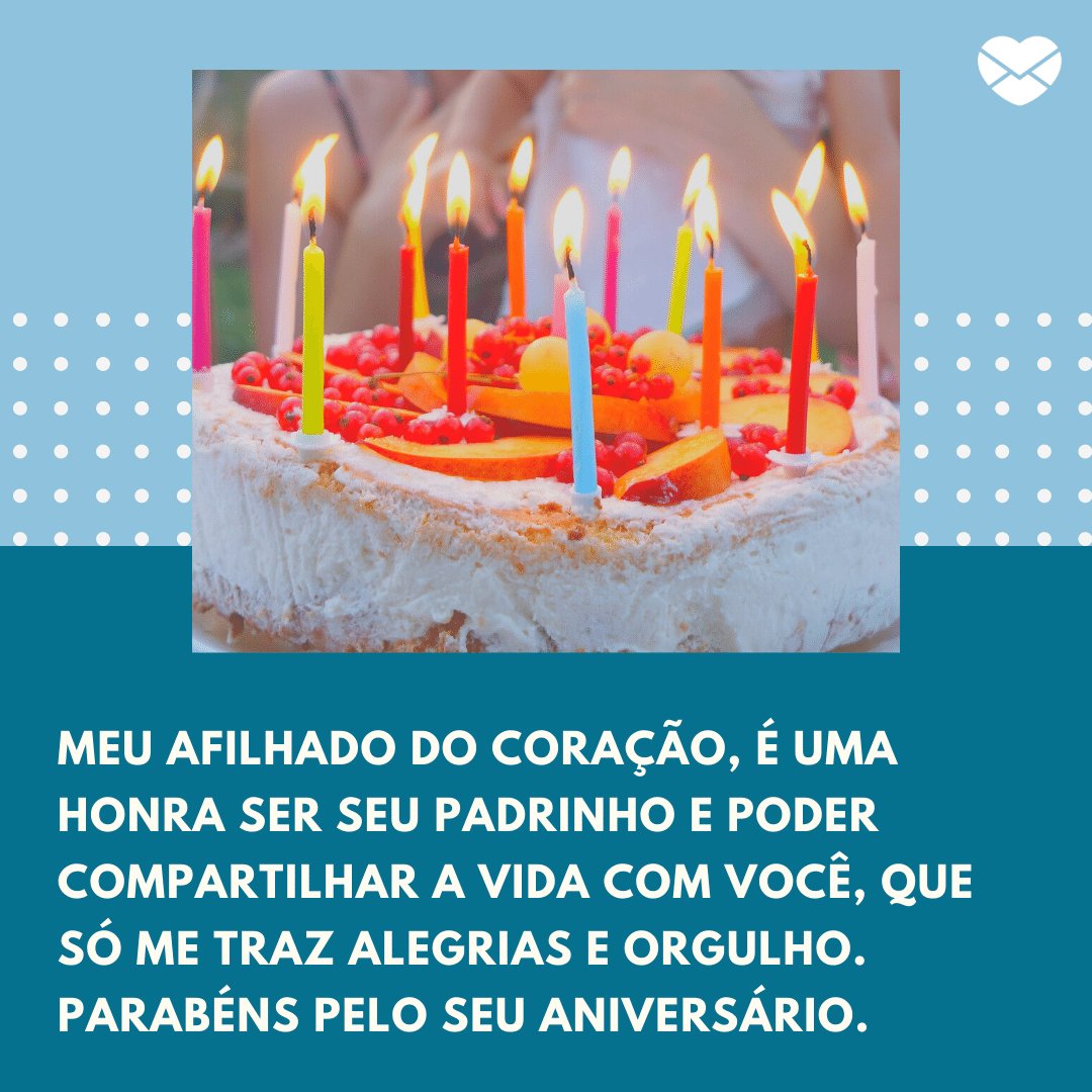 'Meu afilhado do coração, é uma honra ser seu padrinho e poder compartilhar a vida com você, que só me traz alegrias e orgulho. Parabéns pelo seu aniversário.' -  Mensagens de aniversário para o afilhado