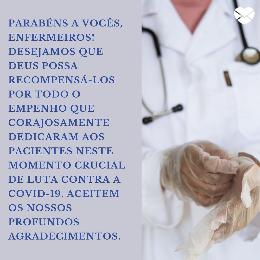 'Parabéns a vocês, enfermeiros! Desejamos que Deus possa recompensá-los por todo o empenho que corajosamente dedicaram aos pacientes neste momento crucial de luta contra a Covid-19. Aceitem os nossos profundos agradecimentos.' -  Homenagens para enfermeiros