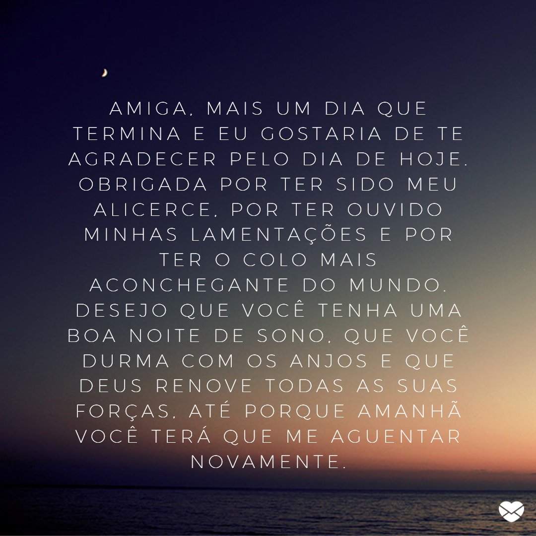 Mensagens Com Amor / Canva / 'Amiga, mais um dia que termina e eu gostaria de te agradecer pelo dia de hoje. Obrigada por ter sido meu alicerce, por ter ouvido minhas lamentações e por ter o colo mais aconchegante do mundo. Desejo que você tenha uma boa' -Boa noite com mensagens