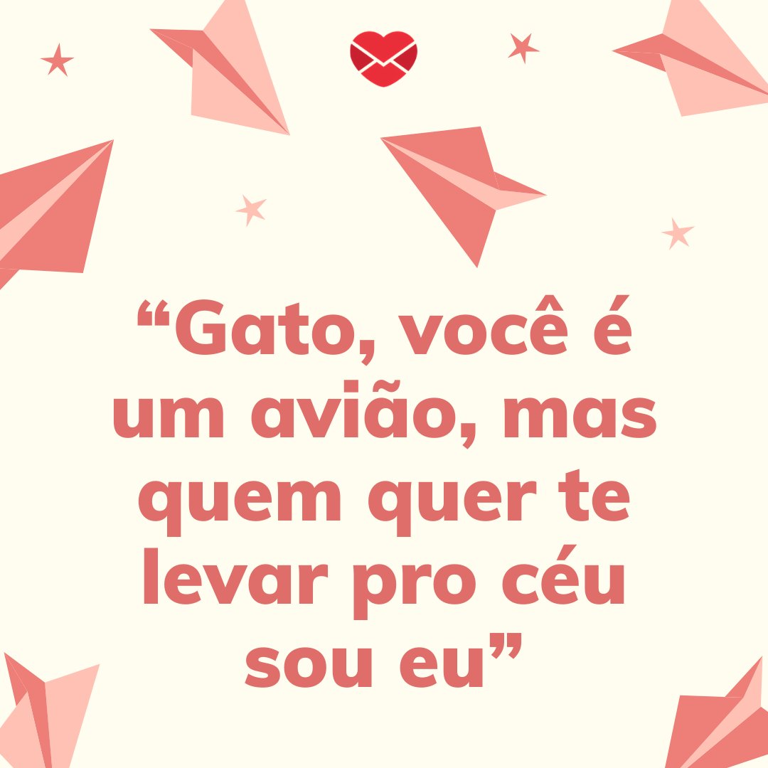 “Gato, você é um avião, mas quem quer te levar pro céu sou eu” - Cantadas para homens