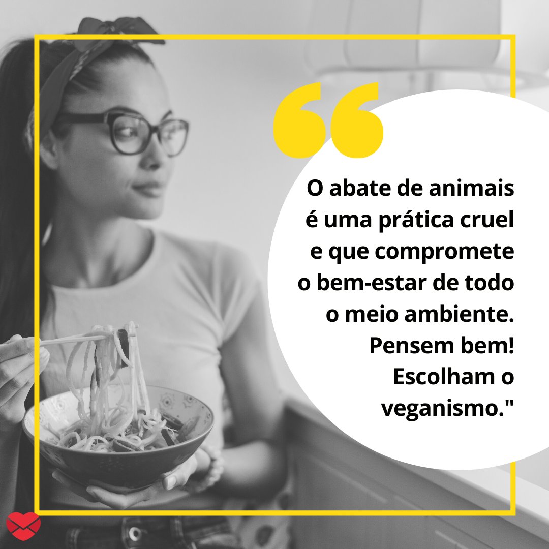 'O abate de animais é uma prática cruel e que compromete o bem-estar de todo o meio ambiente. Pensem bem! Escolham o veganismo.' - Frases veganas para instagram.