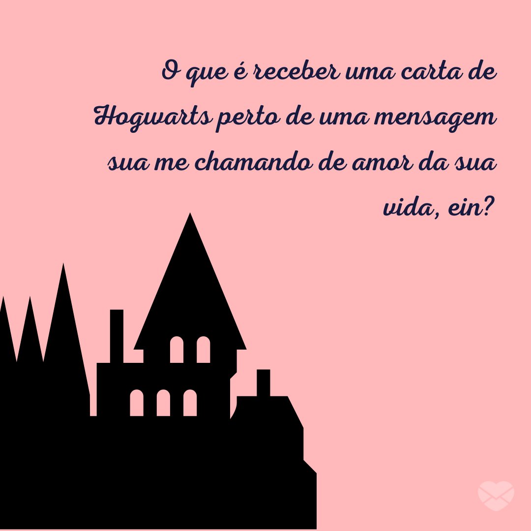 'O que é receber uma carta de Hogwarts perto de uma mensagem sua me chamando de amor da sua vida, ein?' - Cantadas inspiradas em Harry Potter