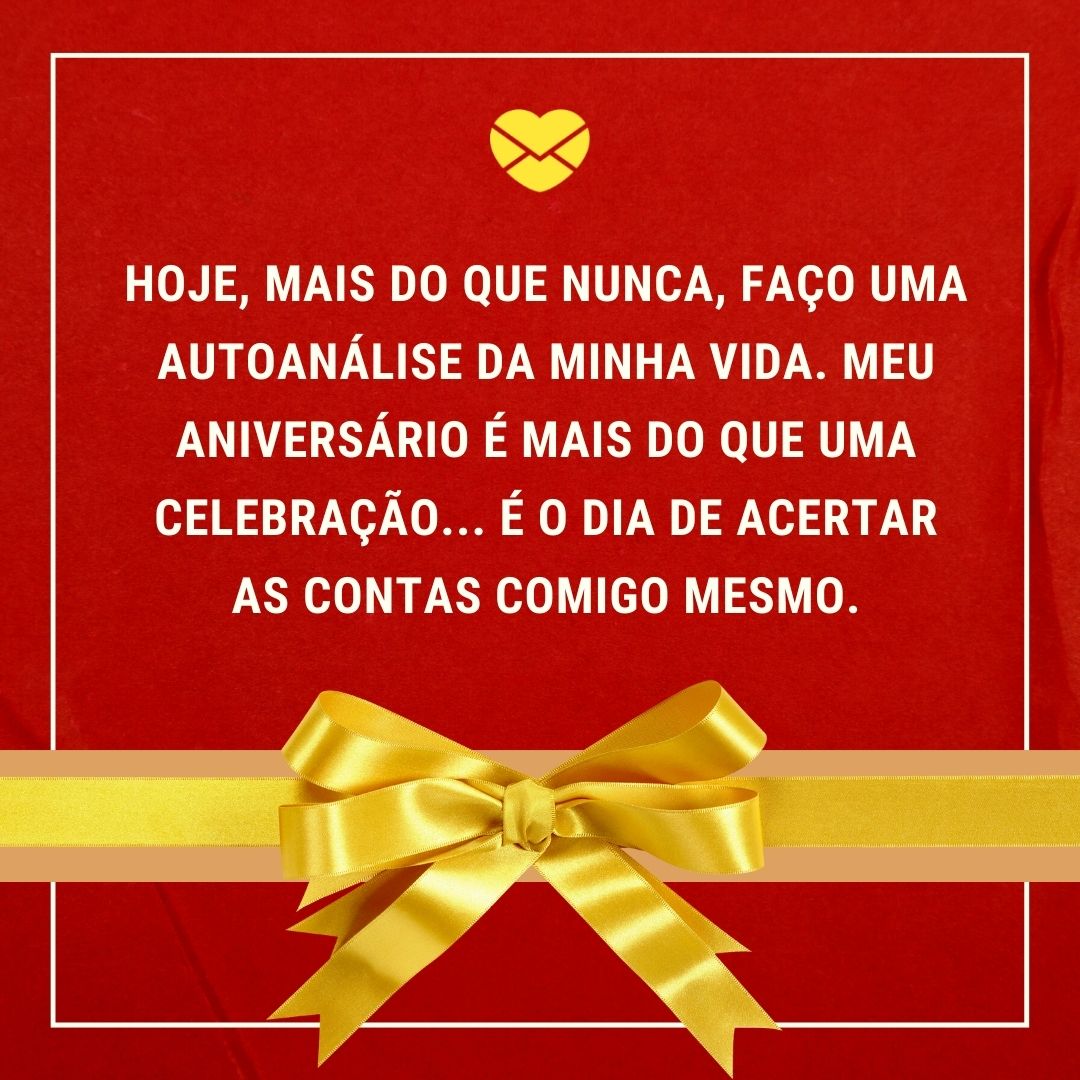 Mensagens com Amor / Canva / marinautrabo/pexels ' Hoje, mais do que nunca, faço uma autoanálise da minha vida. Meu aniversário é mais do que uma celebração... É o dia de acertar as contas comigo mesmo. Me sinto feliz e realizada por tudo o que eu fiz.' - Parabéns para mim