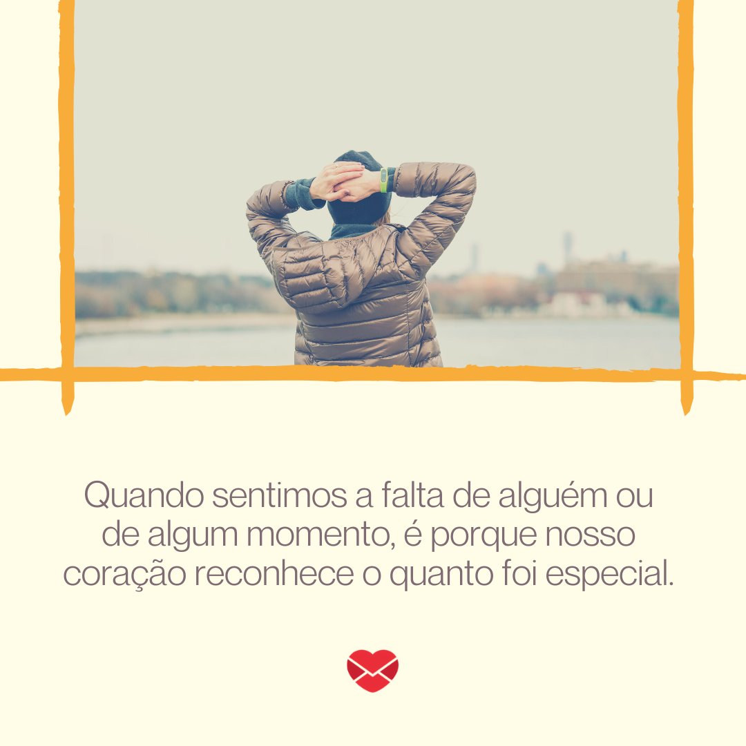 'Quando sentimos a falta de alguém ou de algum momento, é porque nosso coração reconhece o quanto foi especial.' - 11 valiosas reflexões sobre a saudade