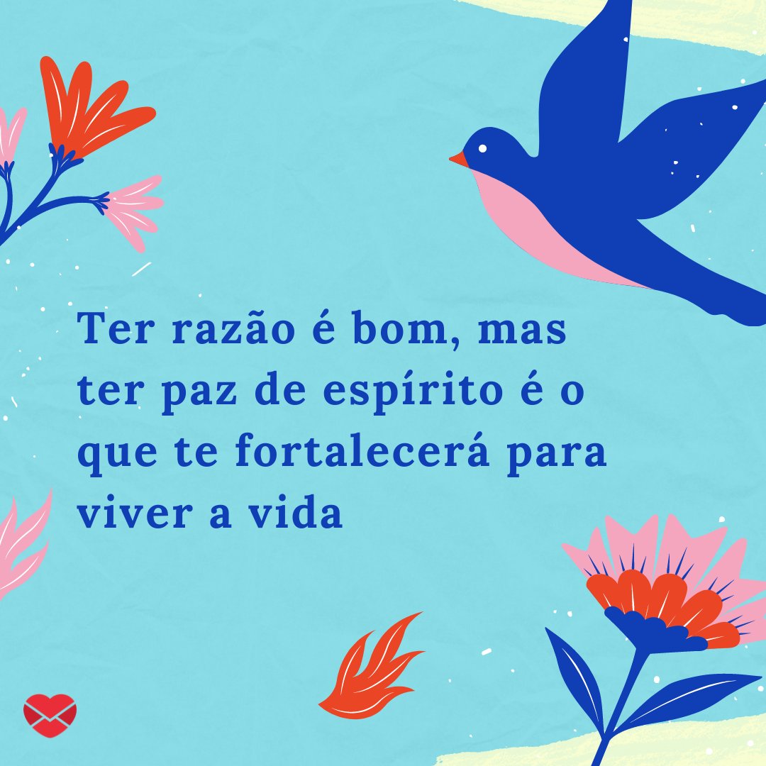 'Ter razão é bom, mas ter paz de espírito é o que te fortalecerá para viver a vida' - Frases de autocuidado