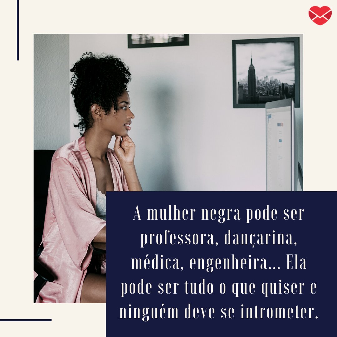 Mensagens Com Amor / Canva / David-Prado 'A mulher negra pode ser professora, dançarina, médica, engenheira... Ela pode ser tudo o que quiser e ninguém deve se intrometer.' - Frases sobre o poder das mulheres negras.