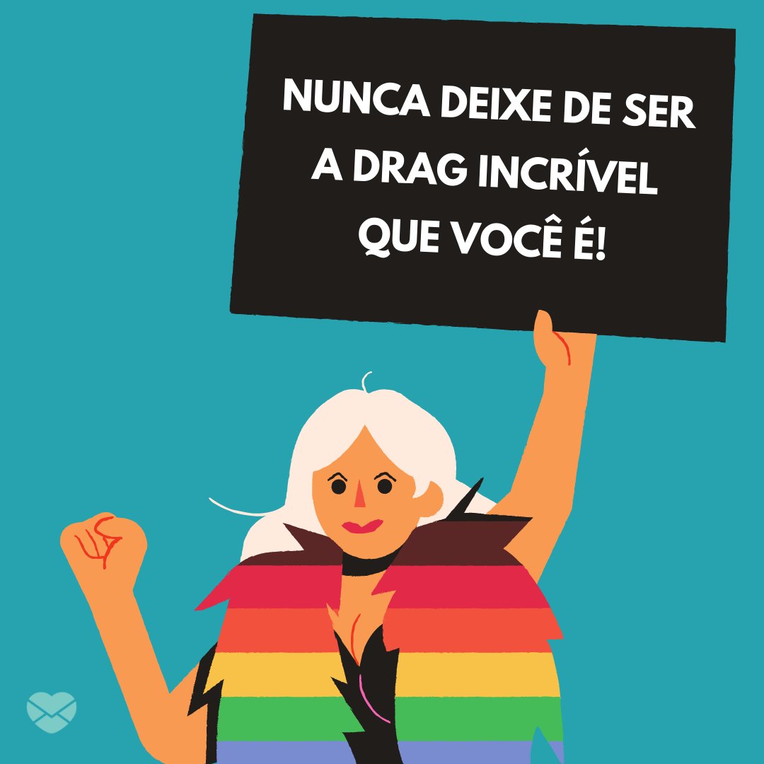 'Nunca deixe de ser a drag incrível que você é!' - Mensagens para drag queens
