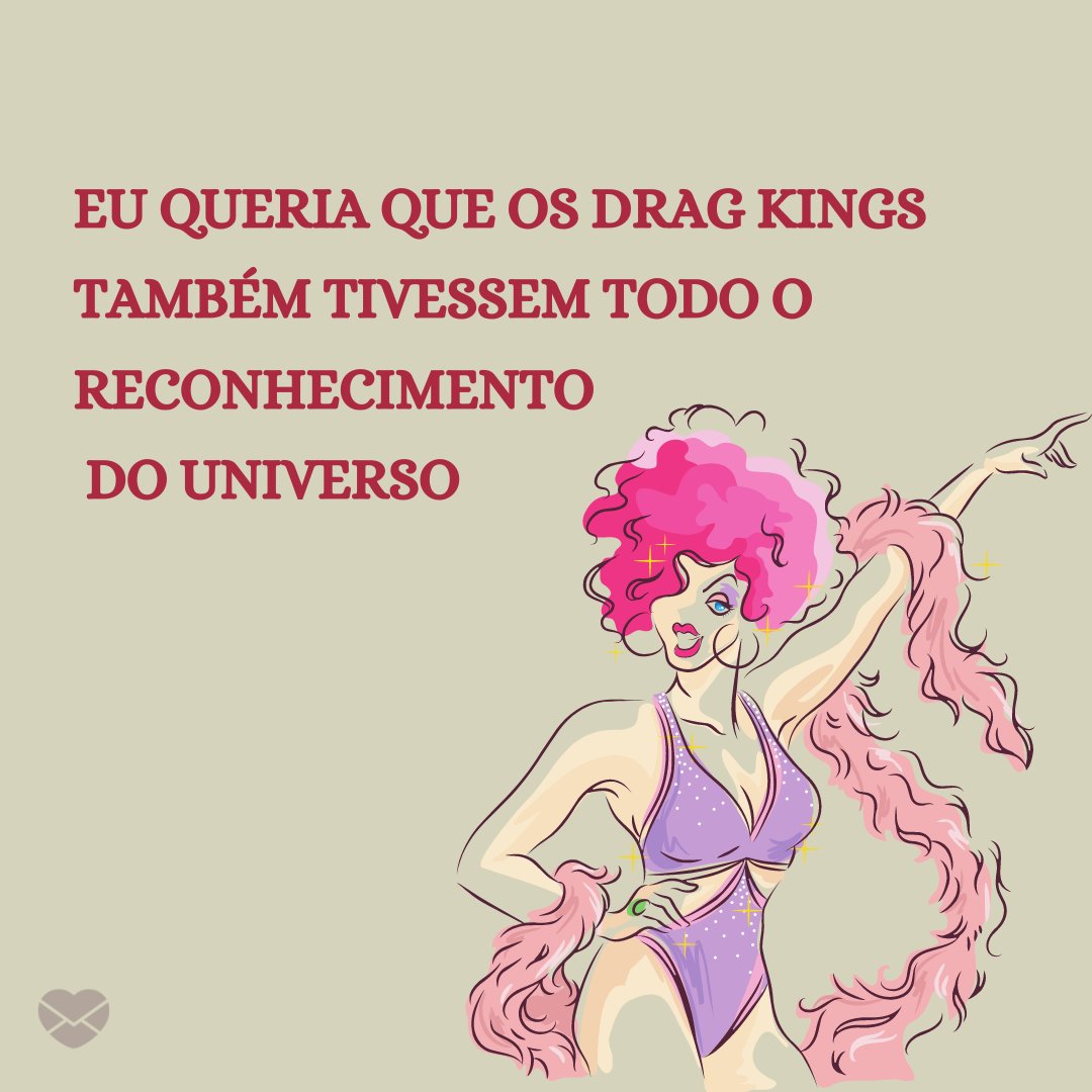 'Eu queria que os drag kings também tivessem todo o reconhecimento do universo' - Mensagens para drag queens