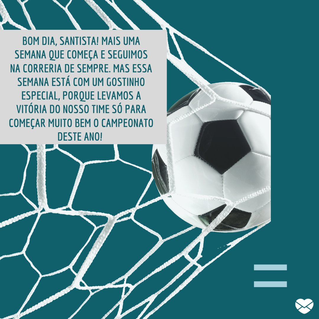 'Bom dia, santista! Mais uma semana que começa e seguimos na correria de sempre. Mas essa semana está com um gostinho especial, porque levamos a vitória do nosso time só para começar muito bem o campeonato deste ano!' - Mensagens de bom dia para santistas.