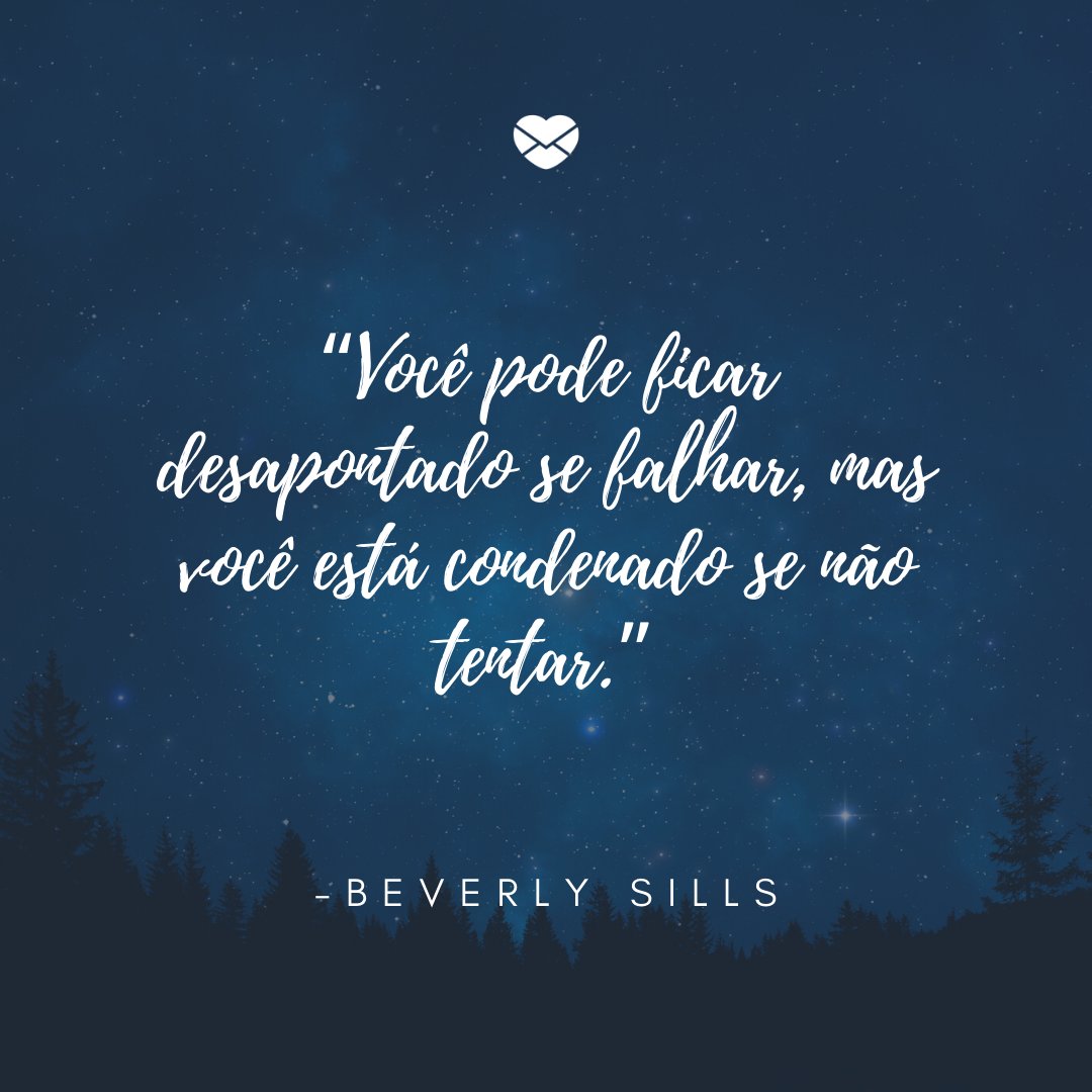 “Você pode ficar desapontado se falhar, mas você está condenado se não tentar.” -Frases de empreendedoras de sucesso