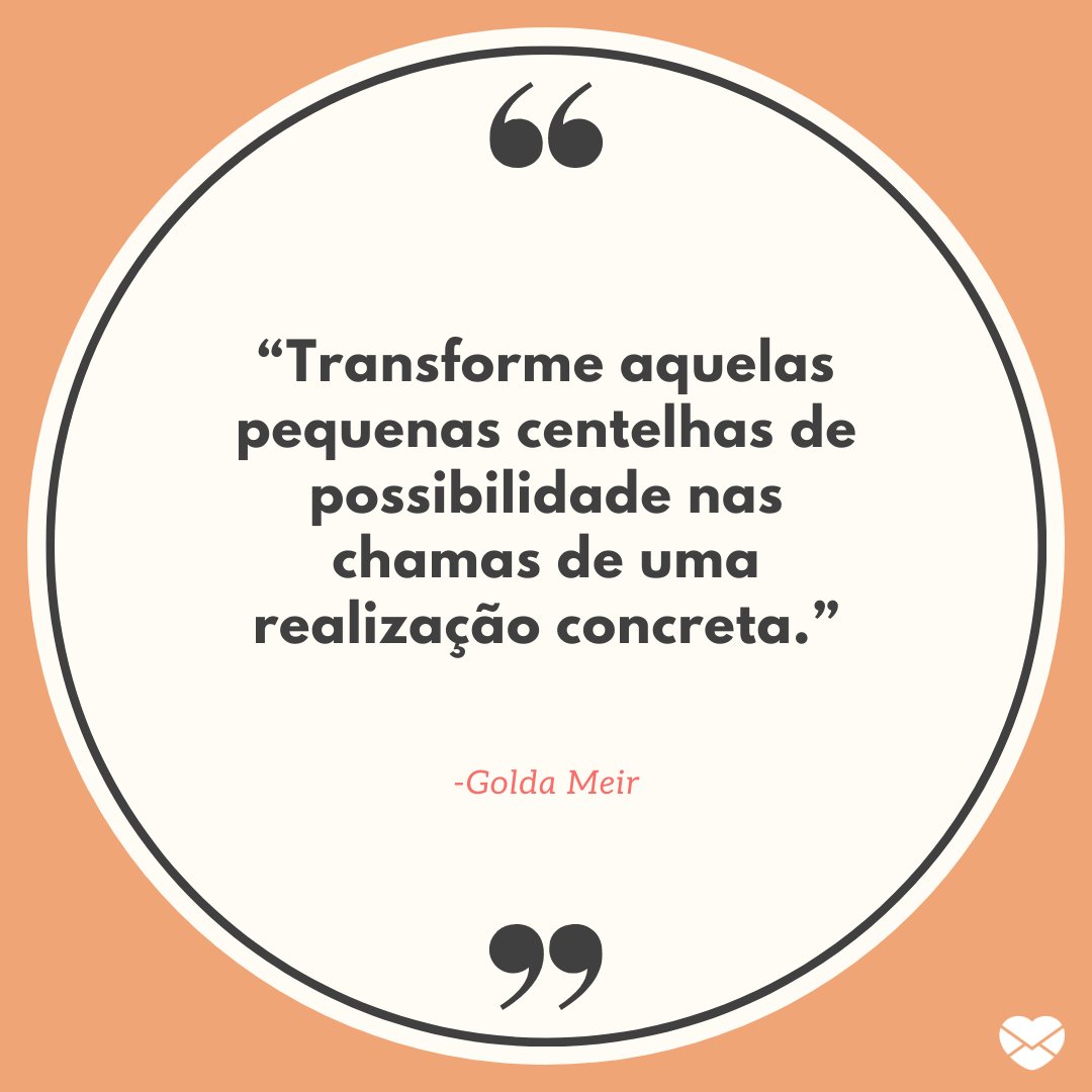 Mensagens Com Amor/ Canva “Transforme aquelas pequenas centelhas de possibilidade nas chamas de uma realização concreta.” -Fra