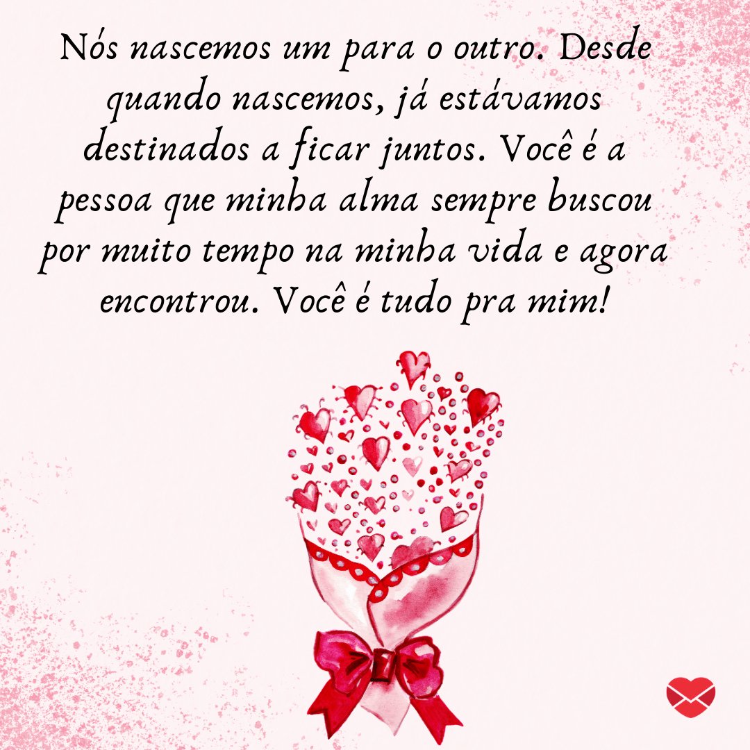 'Nós nascemos um para o outro. Desde quando nascemos, já estávamos destinados a ficar juntos. Você é a pessoa que minha alma sempre buscou por muito tempo na minha vida e agora encontrou. Você é tudo pra mim!' -  Par perfeito