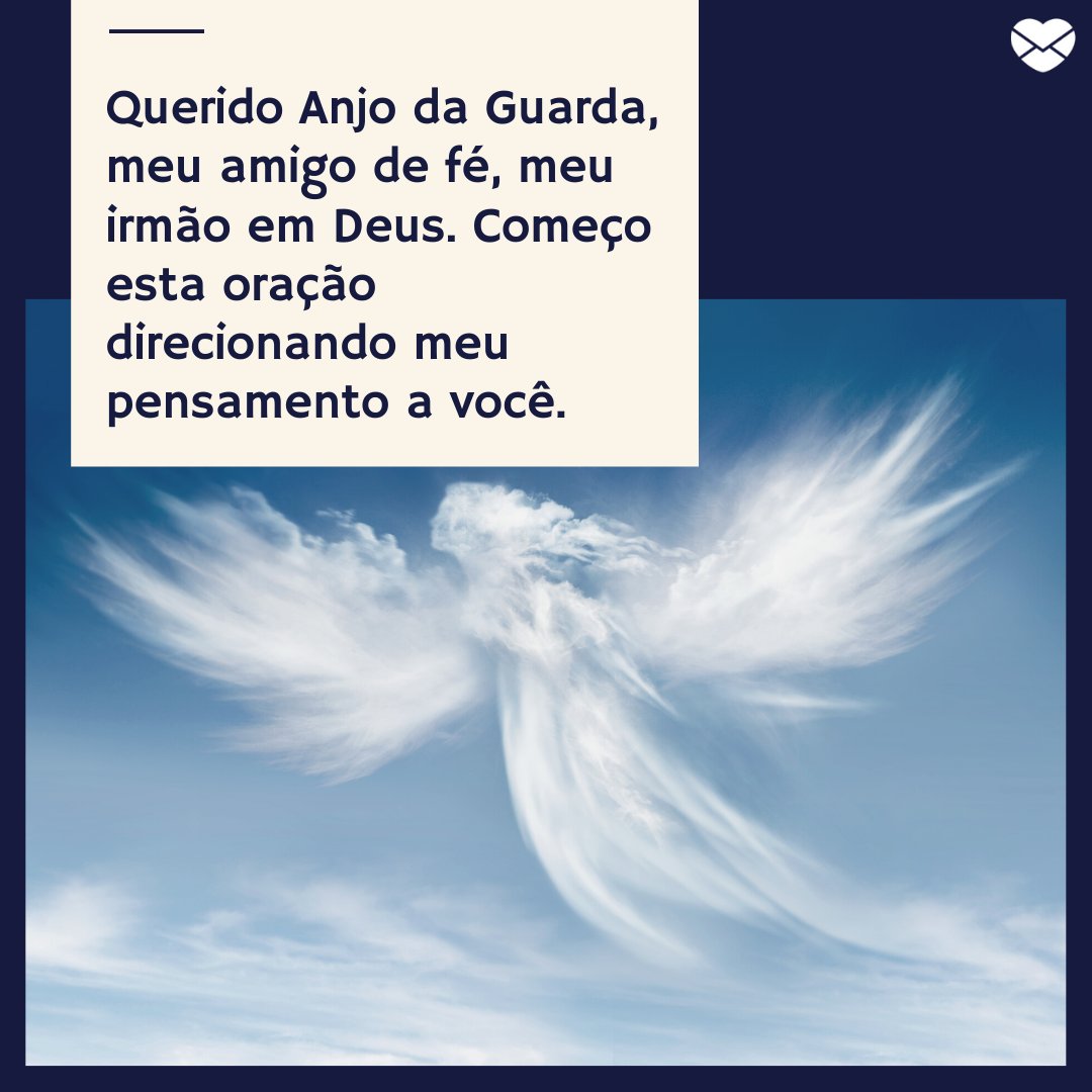 'Querido Anjo da Guarda, meu amigo de fé, meu irmão em Deus. Começo esta oração direcionando meu pensamento a você. ' - Mensagens para anjo da guarda proteger as crianças.
