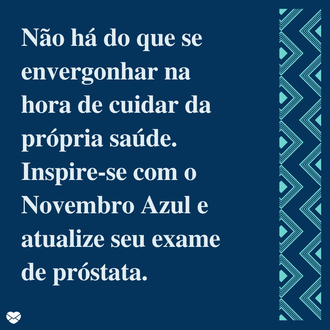 'Não há do que se envergonhar na hora de cuidar da própria saúde. Inspire-se com o Novembro Azul e atualize seu exame de próstata.' - Frases para Novembro Azul.