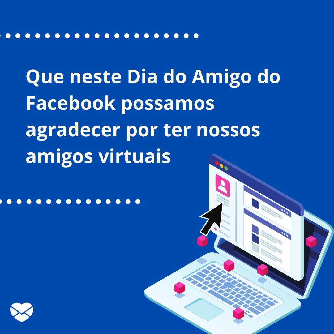 'Que neste Dia do Amigo do Facebook possamos agradecer por ter nossos amigos virtuais' - Mensagens para o Dia do Amigo do Facebook