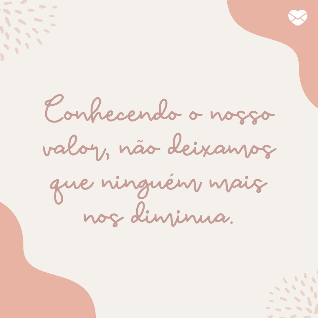 Mensagens Com Amor/ Canva ' Conhecendo o nosso valor, não deixamos que ninguém mais nos diminua.' -Trechos de músicas que marcaram 2020