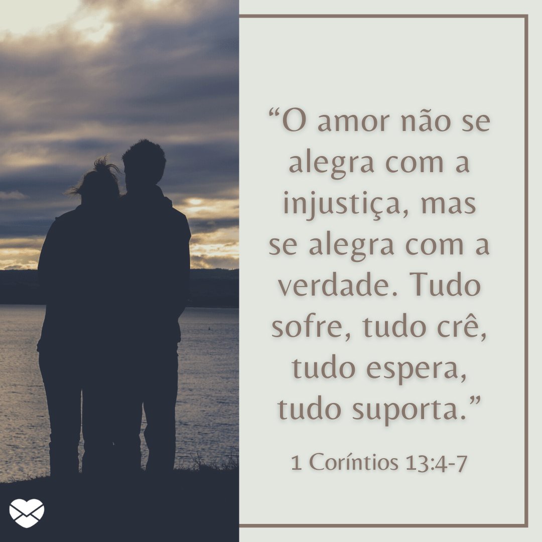 “O amor não se alegra com a injustiça, mas se alegra com a verdade. Tudo sofre, tudo crê, tudo espera, tudo suporta.” - Mensagens bíblicas para WhatsApp