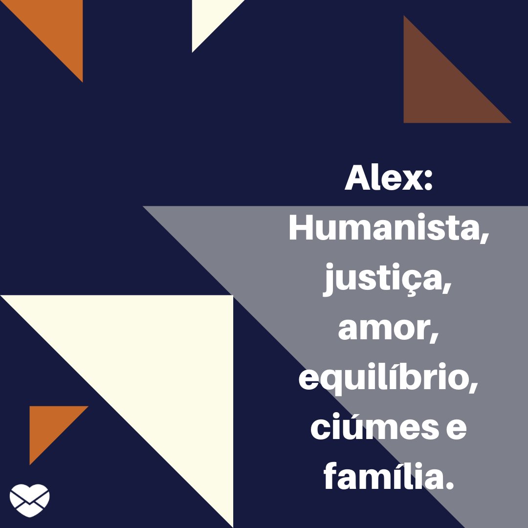 'Humanista, justiça, amor, equilíbrio, ciúmes e família.' - Frases de Alex.