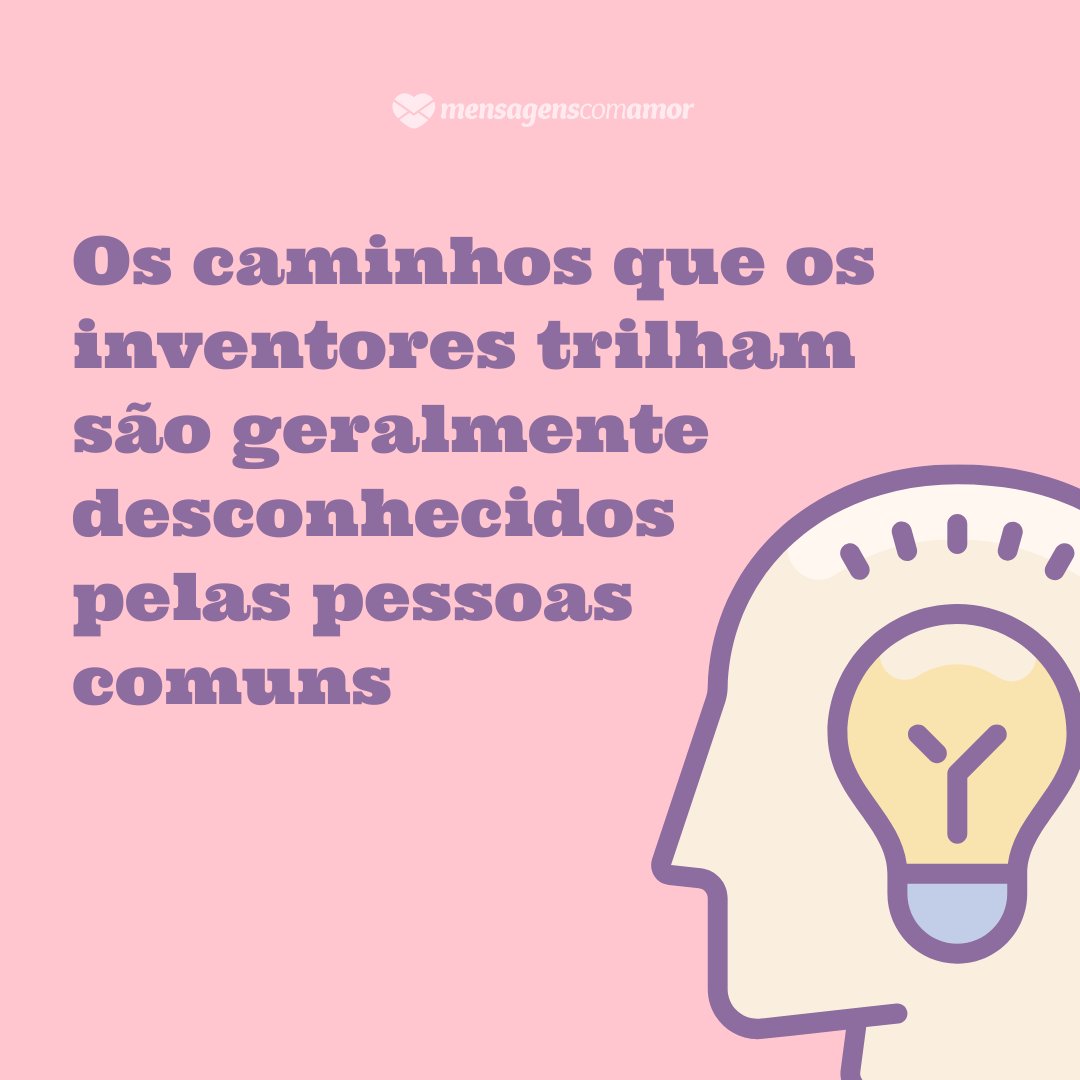 Mensagens Com Amor / Canva Pro 'Os caminhos que os inventores trilham são geralmente desconhecidos pelas pessoas comuns' - Frases motivadoras para um inventor