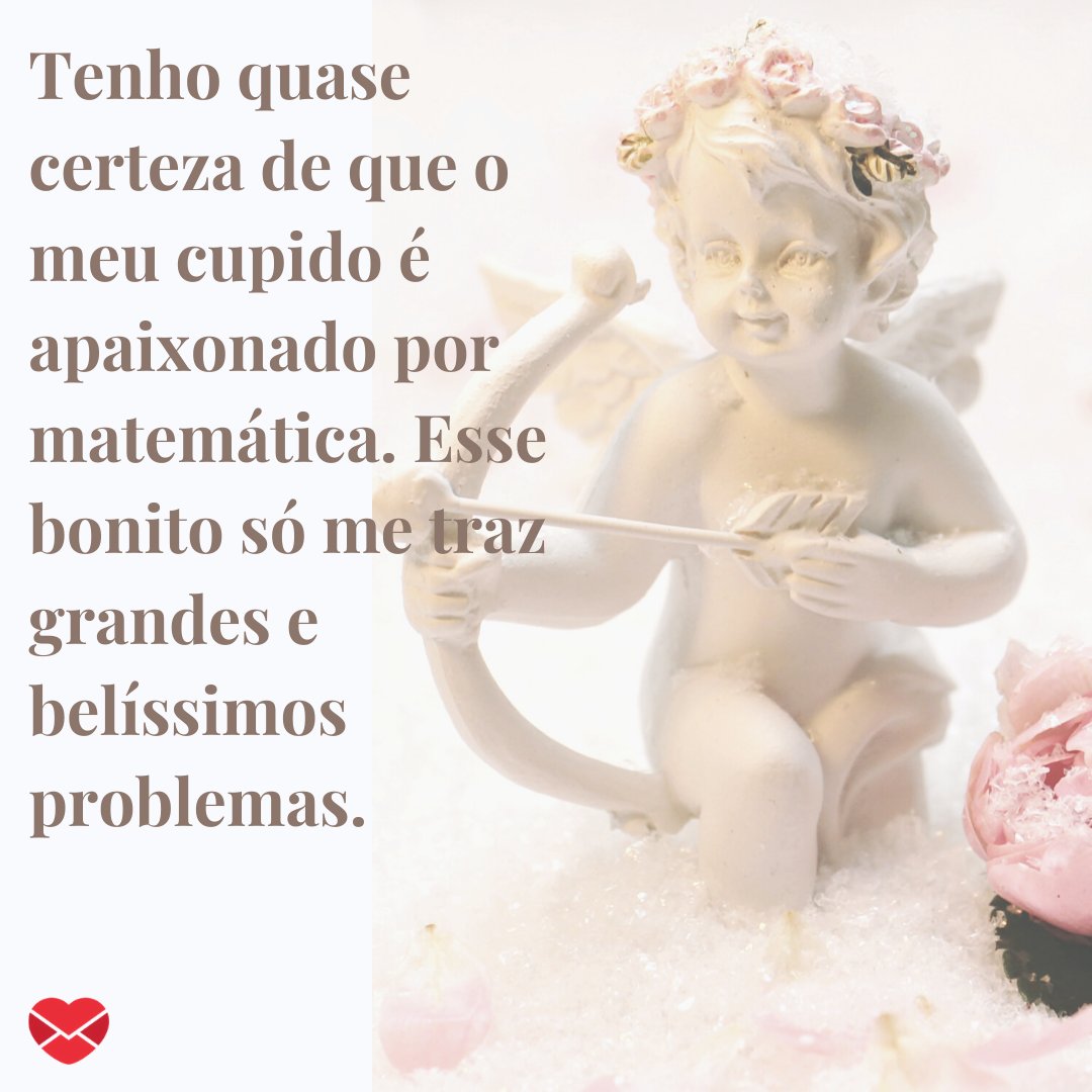 Mensagens Com Amor / Canva / Pixel2013 'Tenho quase certeza de que o meu cupido é apaixonado por matemática. Esse bonito só me traz grandes e belíssimos problemas.' - Frases divertidas para status.