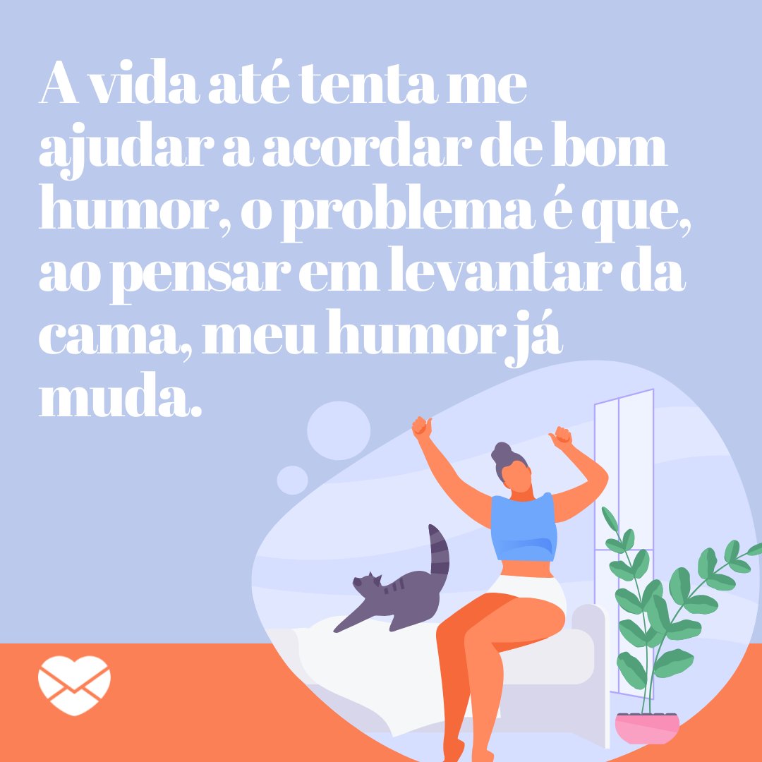 Mensagens Com Amor / Canva 'A vida até tenta me ajudar a acordar de bom humor, o problema é que, ao pensar em levantar da cama, meu humor já muda.' - Frases divertidas para status