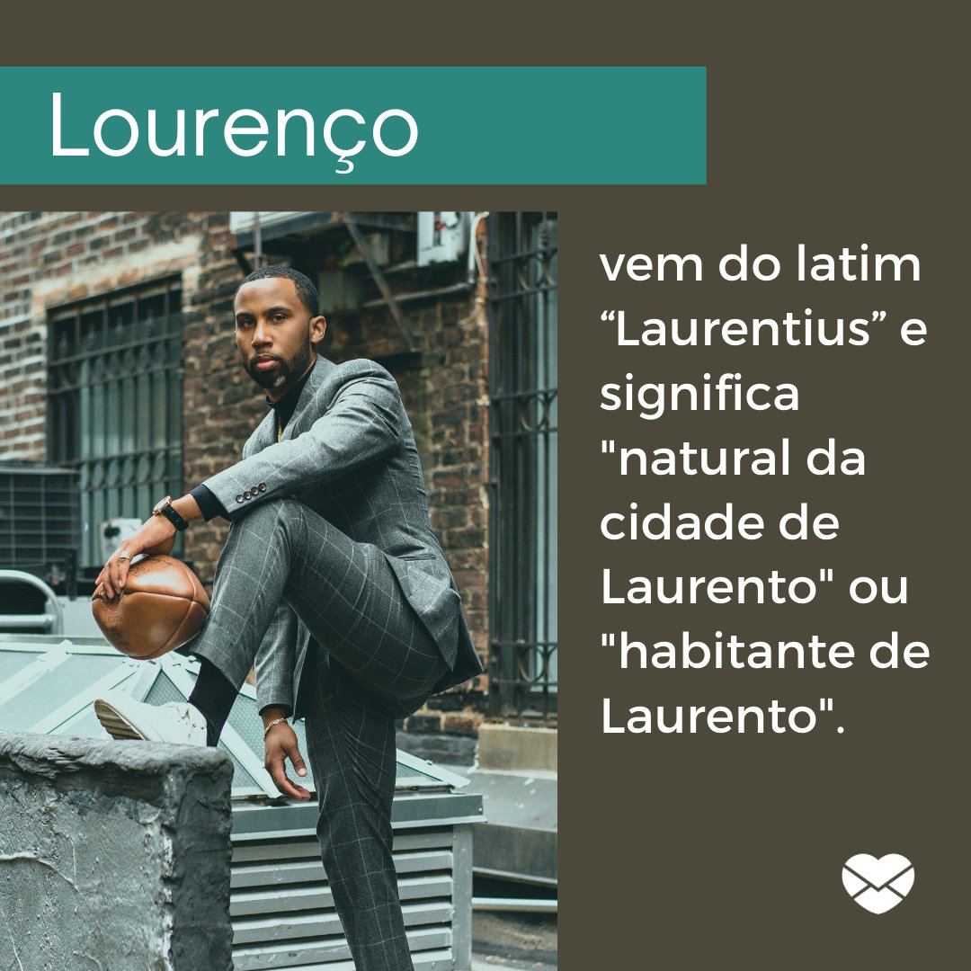 'Lourenço vem do latim “Laurentius” e significa 'natural da cidade de Laurento' ou 'habitante de Laurento'. '- Frases de Lourenço
