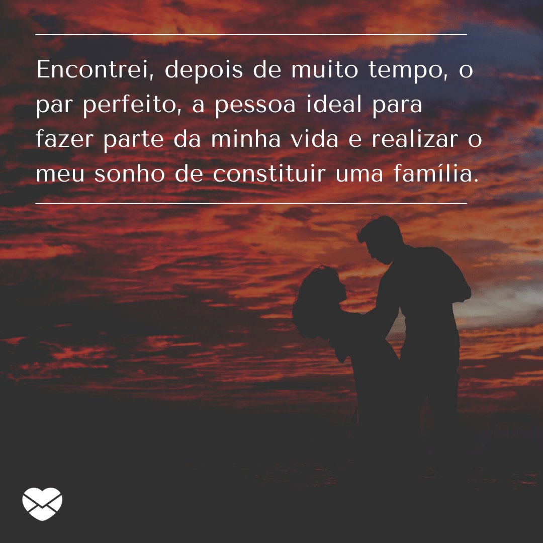 Mensagens com Amor / Canva / asadphotomaldives / pexels 'Encontrei, depois de muito tempo, o par perfeito, a pessoa ideal para fazer parte da minha vida e realizar o meu sonho de constituir uma família. ' - Par perfeito