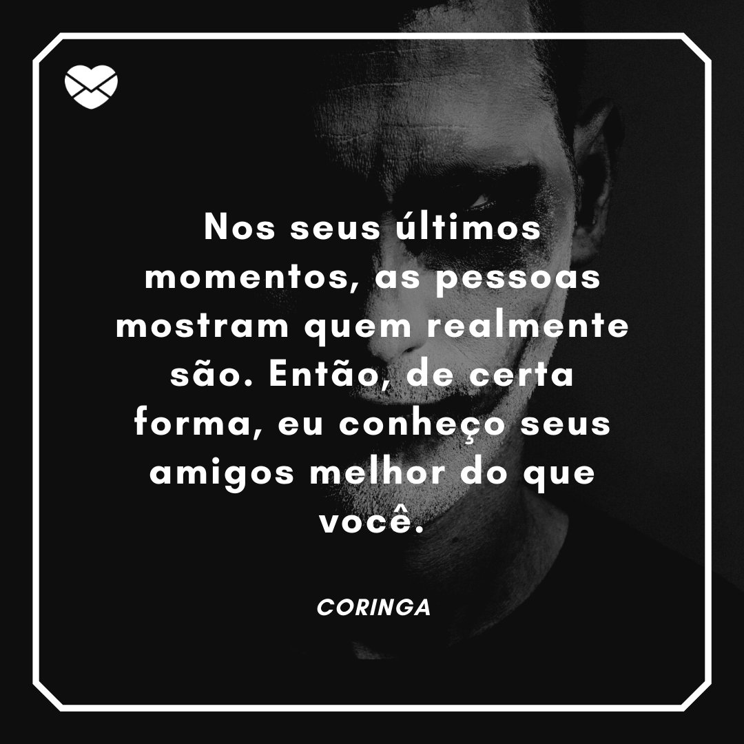 Mensagens com Amor / Canva / javiersarrent 'Nos seus últimos momentos, as pessoas mostram quem realmente são. Então, de certa forma, eu conheço seus amigos melhor do que você.' - Coringa