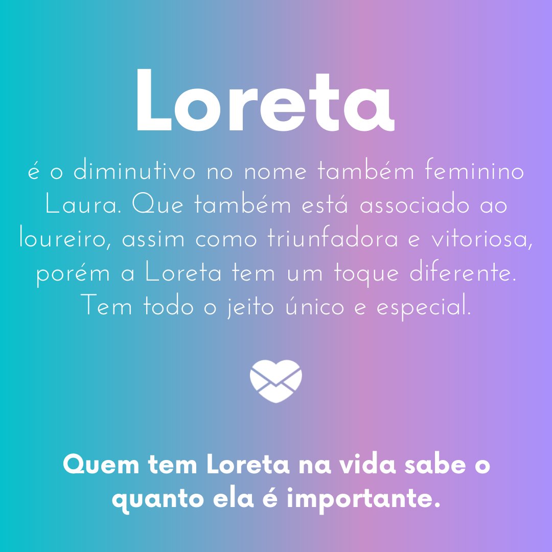 'Loreta é o diminutivo no nome também feminino Laura...'- Frases de Loreta