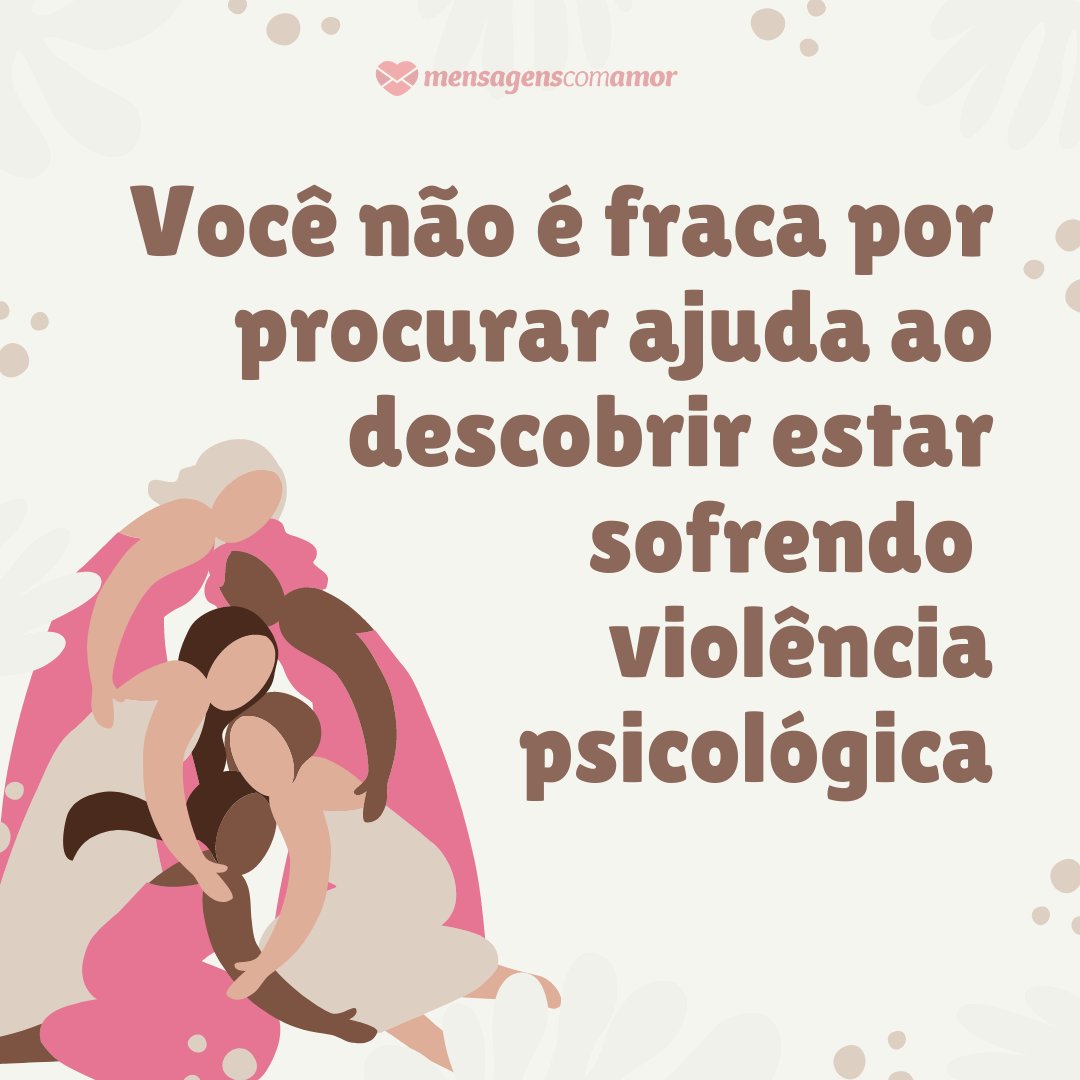 'Você não é fraca por procurar ajuda ao descobrir estar sofrendo violência psicológica' - Frases contra a violência moral feminina no casamento