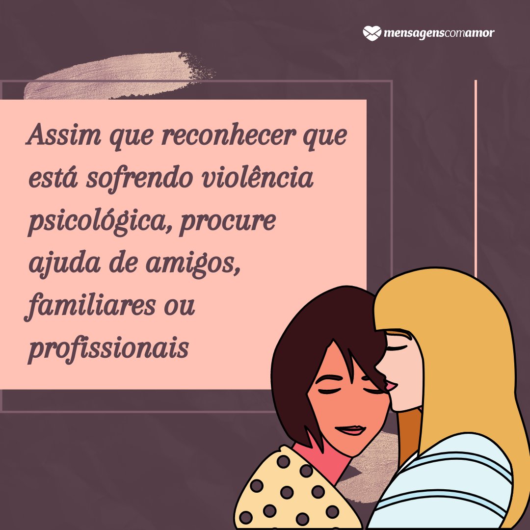 Mensagens Com Amor / Canva Pro 'Assim que reconhecer que está sofrendo violência psicológica, procure ajuda de amigos, familiares ou profissionais' - Frases contra a violência moral feminina no casamento