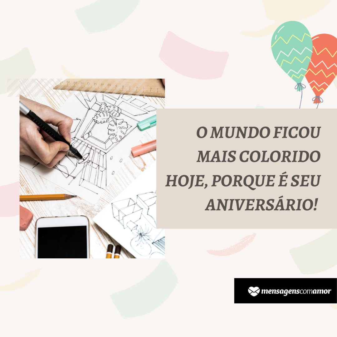 'O mundo ficou mais colorido hoje, porque é seu aniversário!' - Mensagens de Aniversário para Desenhista