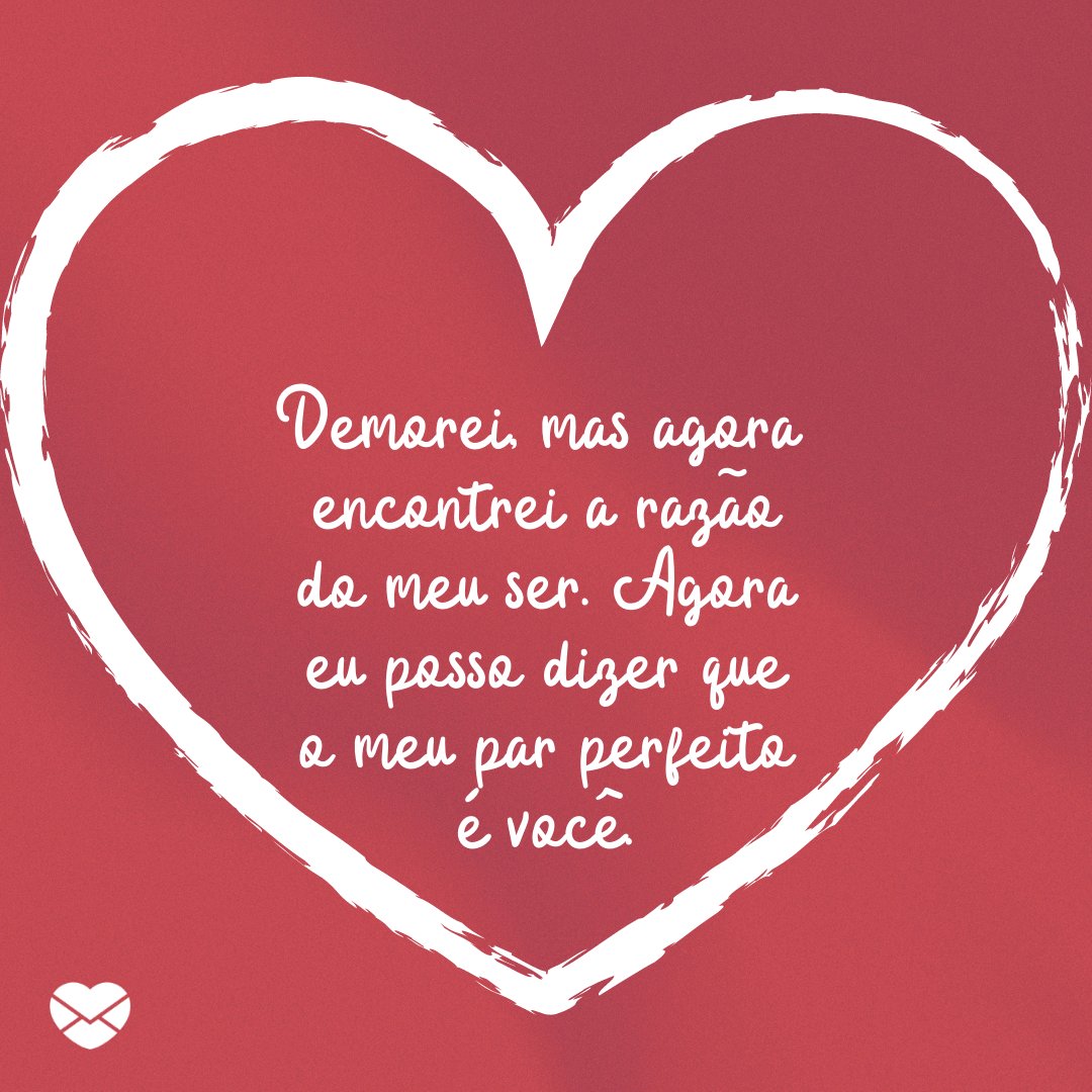 Mensagens com Amor / Canva 'Demorei, mas agora encontrei a razão do meu ser. Agora eu posso dizer que o meu par perfeito é você.' - Par perfeito