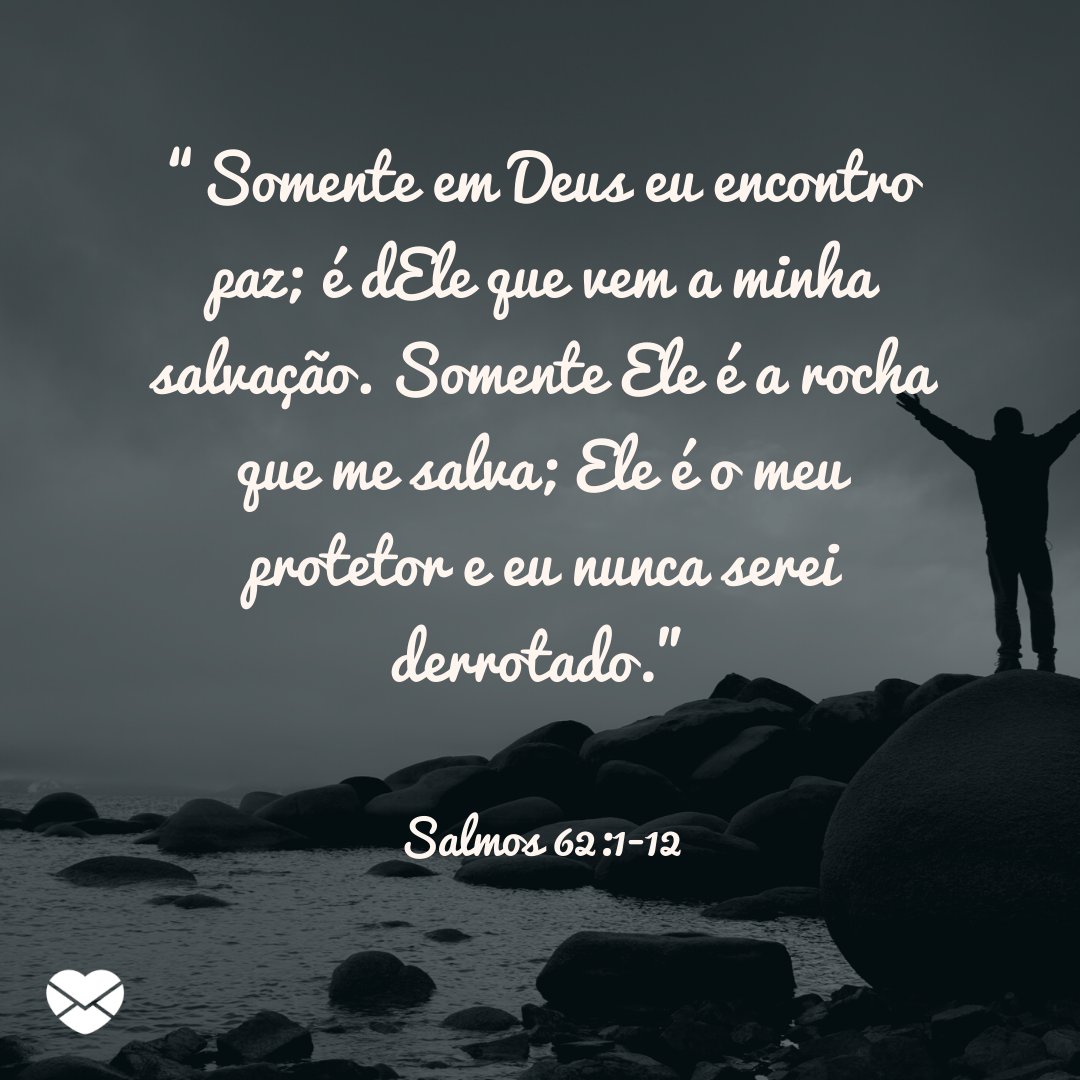 Mensagens com Amor / Canva / vernonwiley '“Somente em Deus eu encontro paz; é dEle que vem a minha salvação. Somente Ele é a rocha que me salva; Ele é o meu protetor e eu nunca serei derrotado.' - Mensagens de salmos