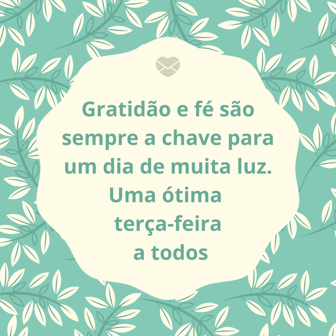 Gratidão e fé - Uma ótima terça feira! - Terça Gratidão e fé - Uma ótima terça feira! - Terça