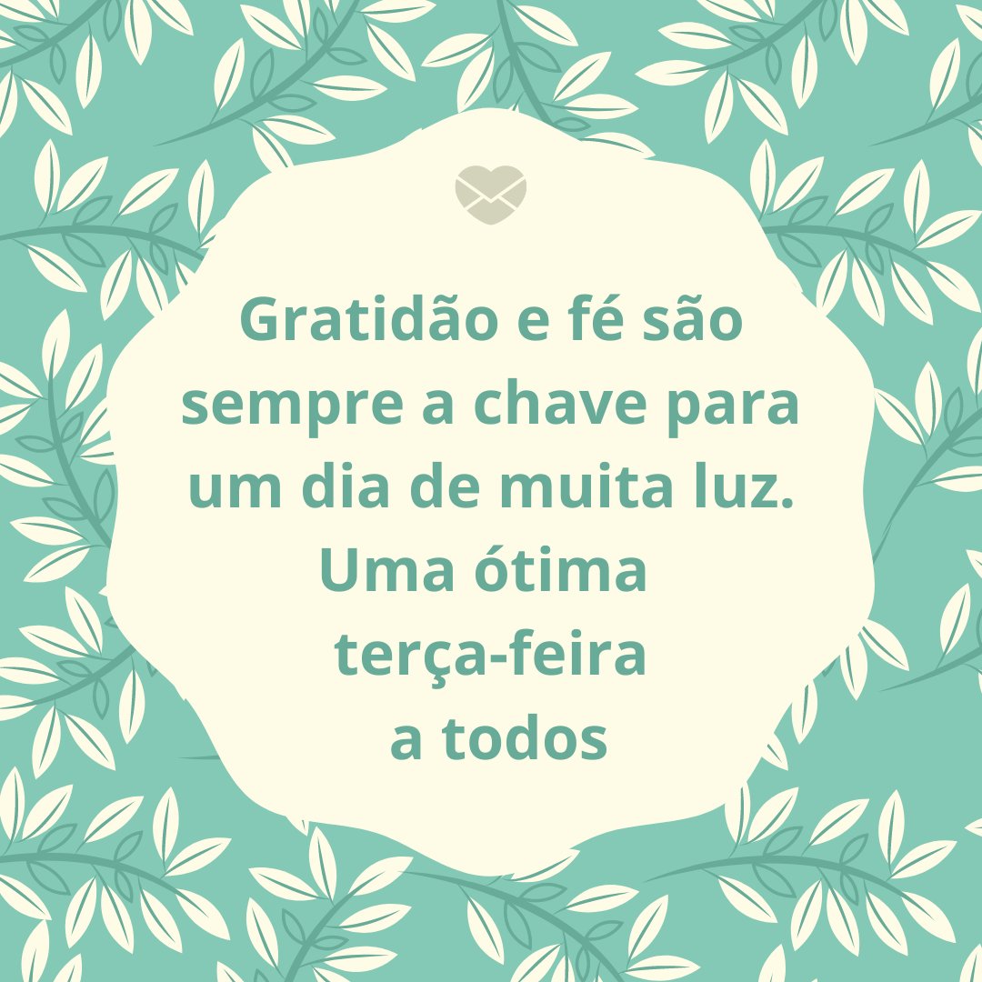 'Gratidão e fé são sempre a chave para um dia de muita luz. Uma ótima terça-feira a todos.' - Uma ótima terça feira!