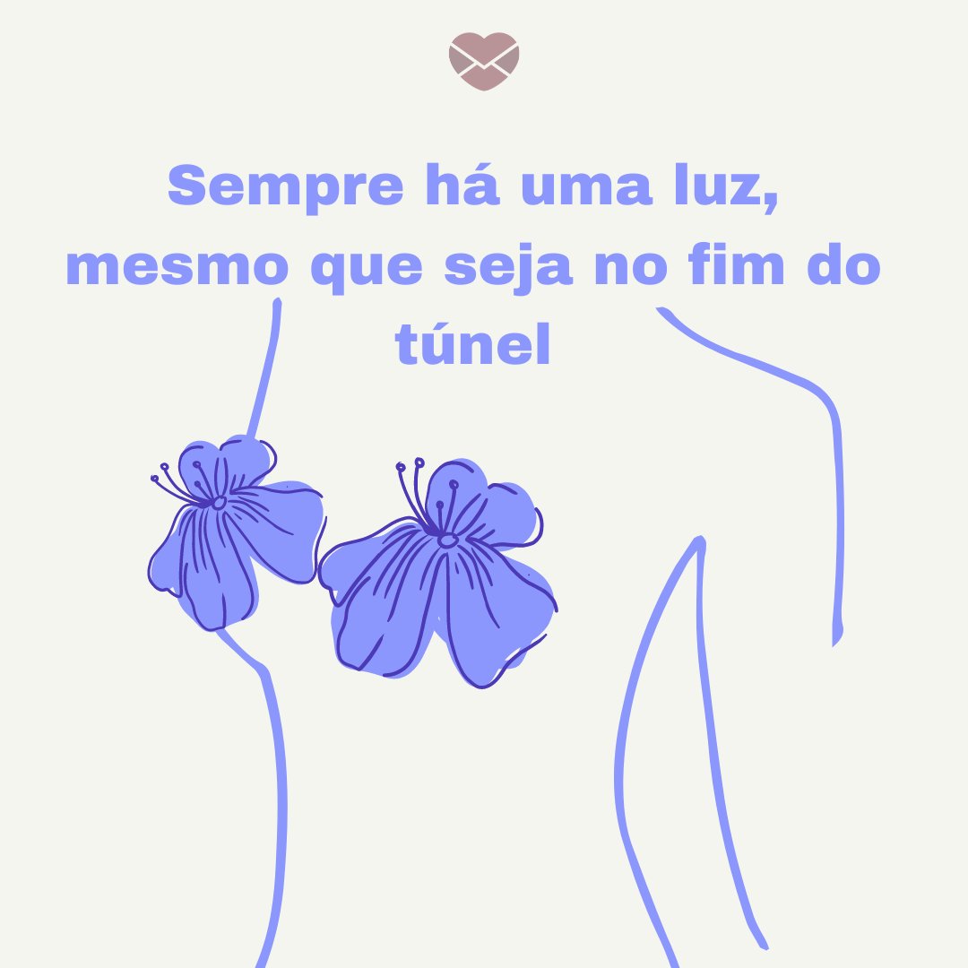 'Sempre há uma luz, mesmo que seja no fim do túnel' - Frases motivadoras para combater o câncer