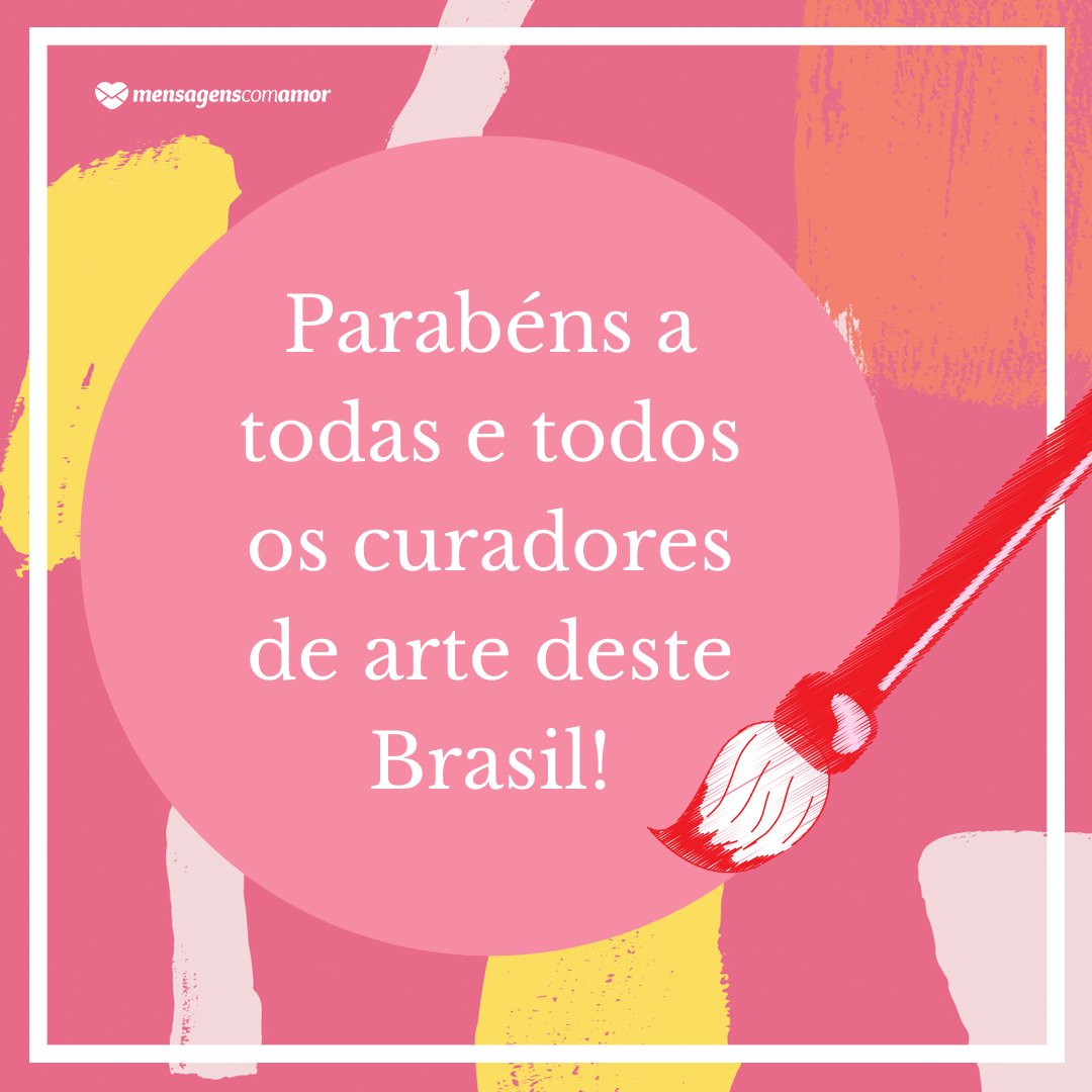 'Parabéns a todas e todos os curadores de arte deste Brasil!' - Homenagens para Curadores de Arte