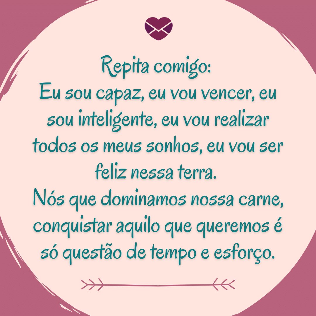 'Repita comigo: Eu sou capaz, eu vou vencer, eu sou inteligente, eu vou realizar todos os meus sonhos (...)' - Mensagens de otimismo