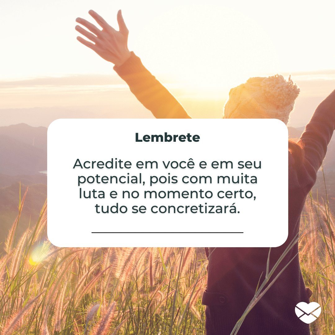 'Acredite em você e em seu potencial, pois com muita luta e no momento certo, tudo se concretizará.' - Mensagens de Otimismo