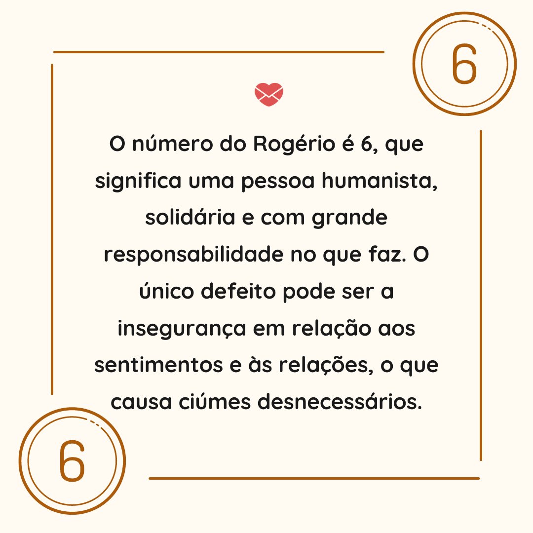 'O número do Rogério é 6, que significa uma pessoa humanista, solidária e com grande responsabilidade no que faz (...)' - Frases de Rogério