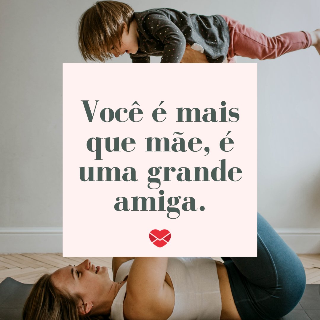 'Você é mais que mãe, é uma grande amiga.' - Cartas para Mãe