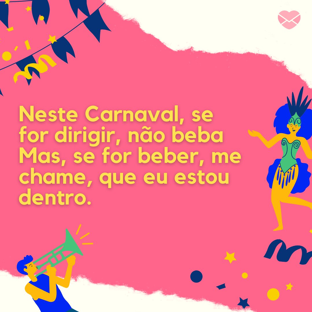 'Neste Carnaval, se for dirigir, não beba. Mas, se for beber, me chame, que eu estou dentro.' - Frases que todo mundo ouve no Carnaval