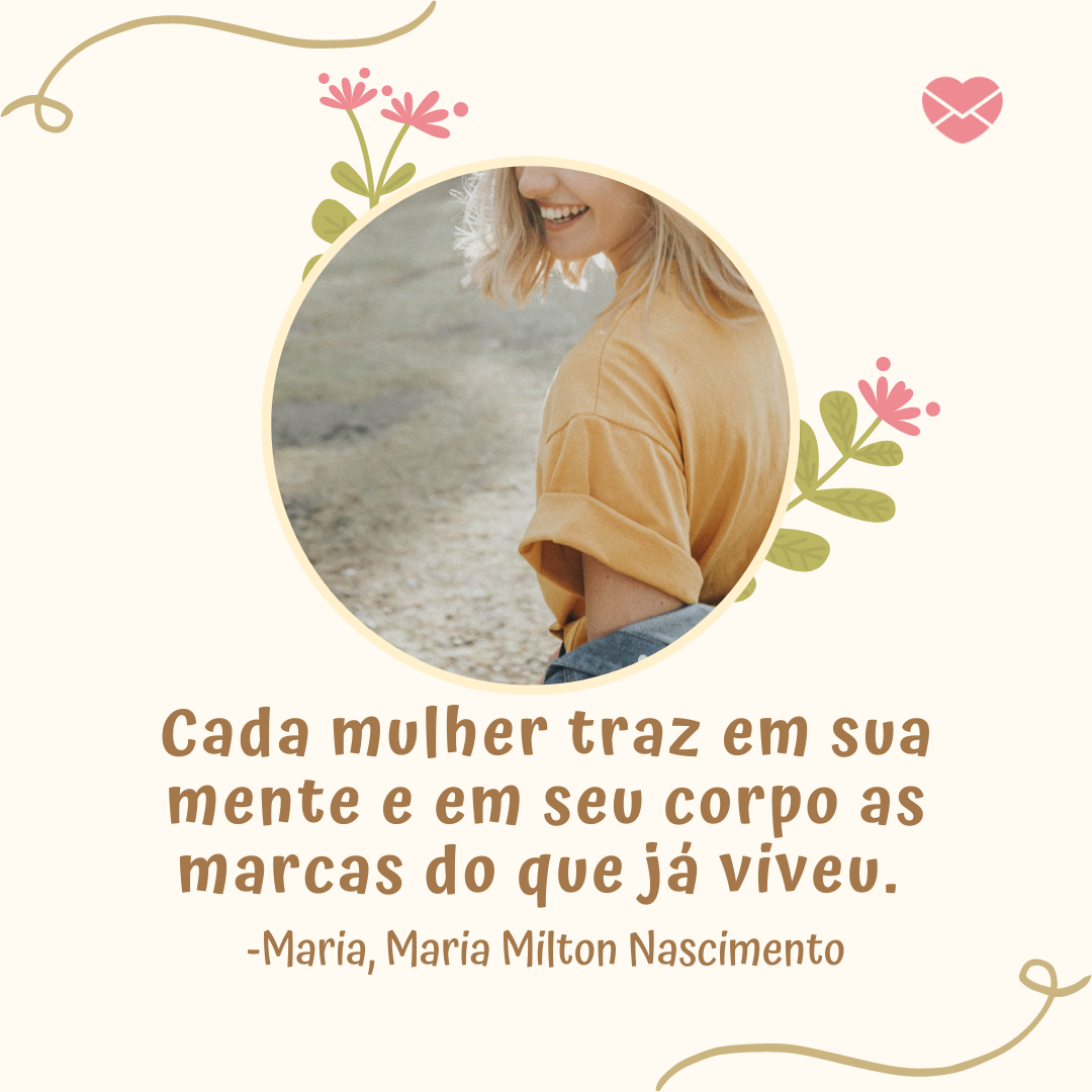 sparklestroke/ evanaldo viana/ canva/ mensagens com amor 'Cada mulher traz em sua mente e em seu corpo as marcas do que já viveu. -Maria, Maria Milton Nascimento '-Músicas para Mulheres